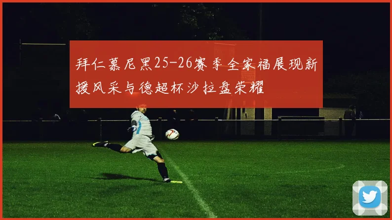 拜仁慕尼黑25-26赛季全家福展现新援风采与德超杯沙拉盘荣耀