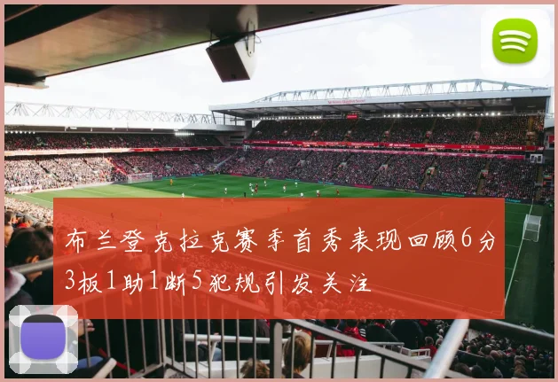 布兰登克拉克赛季首秀表现回顾6分3板1助1断5犯规引发关注