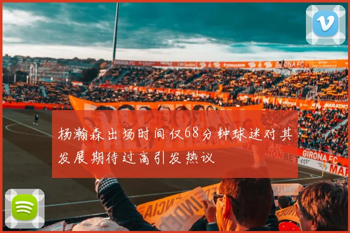 杨瀚森出场时间仅68分钟球迷对其发展期待过高引发热议