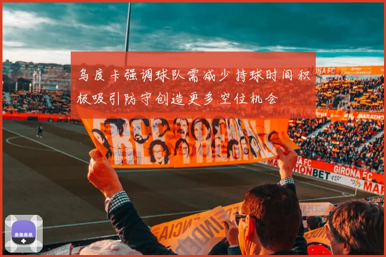 乌度卡强调球队需减少持球时间积极吸引防守创造更多空位机会