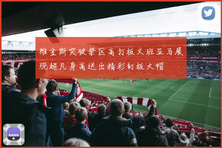 维金斯突破禁区高打板文班亚马展现超凡身高送出精彩钉板大帽
