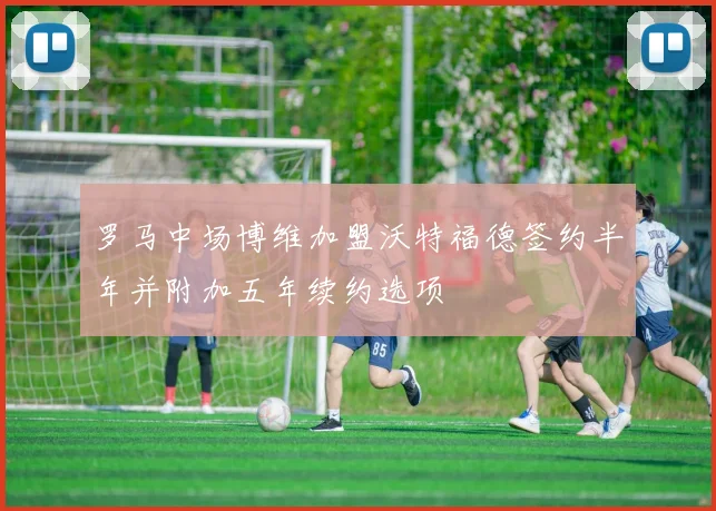 罗马中场博维加盟沃特福德签约半年并附加五年续约选项